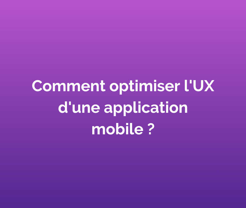 Comment optimiser l’UX d’une application Mobile ?