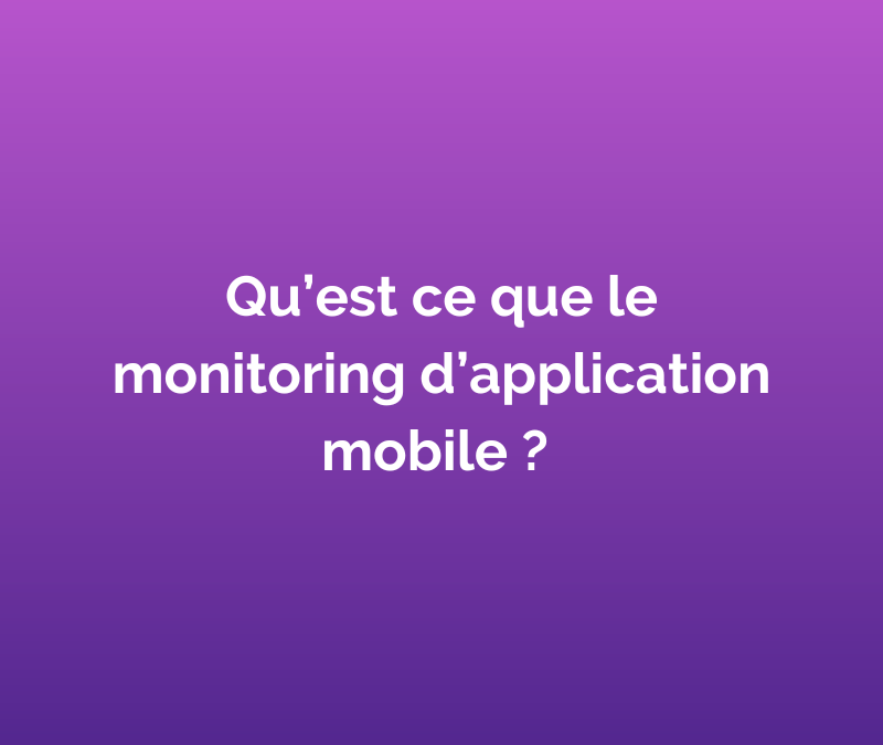 Qu’est ce que le monitoring d’application mobile ?