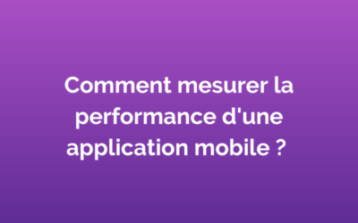 Comment mesurer la performance d’une application mobile ? 