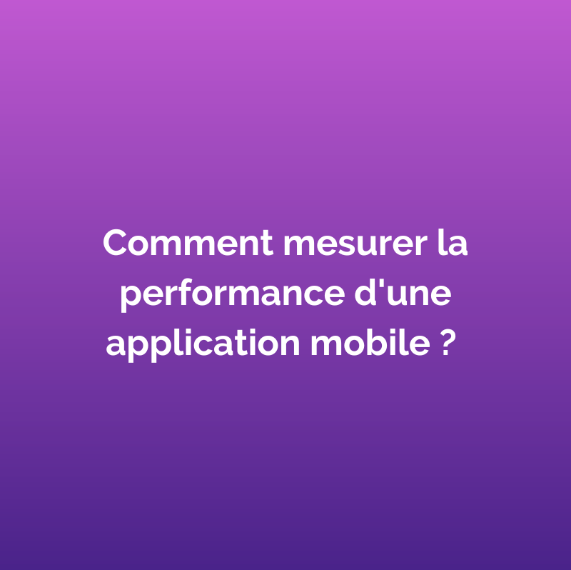 Comment mesurer la performance d’une application mobile ? 