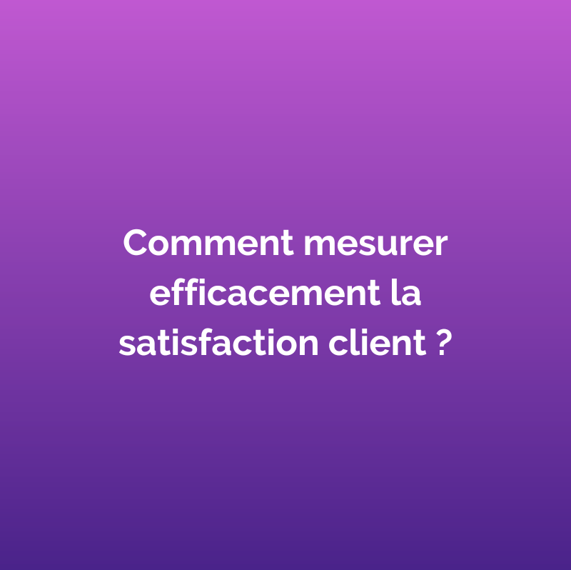 Comment mesurer la satisfaction client ?